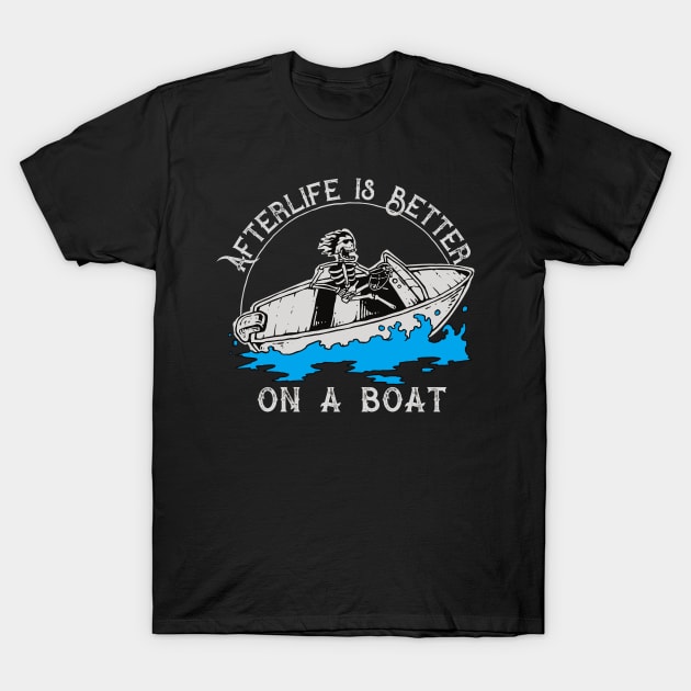 Afterlife is Better on a Boat T-Shirt by Alema Art